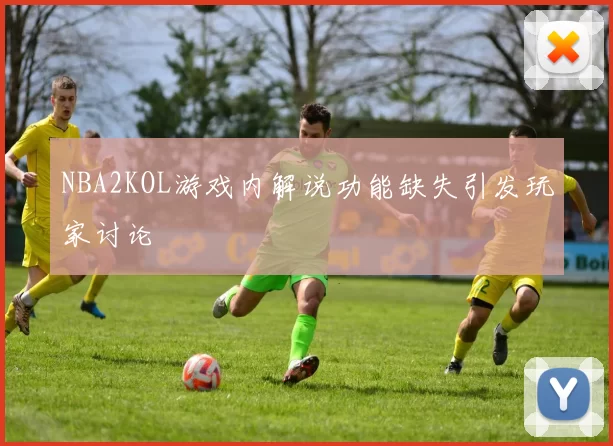 NBA2KOL游戏内解说功能缺失引发玩家讨论