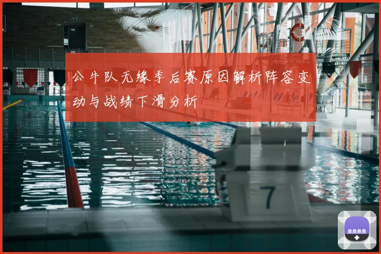 公牛队无缘季后赛原因解析阵容变动与战绩下滑分析