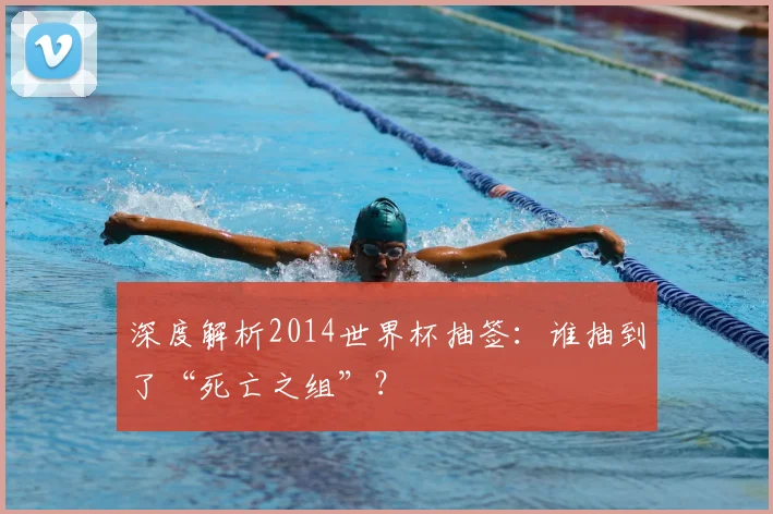 深度解析2014世界杯抽签：谁抽到了“死亡之组”？