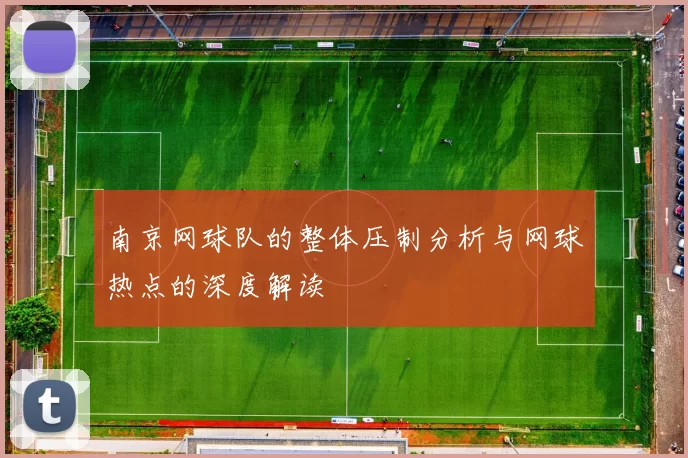 南京网球队的整体压制分析与网球热点的深度解读