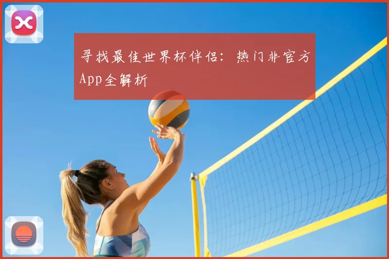 寻找最佳世界杯伴侣：热门非官方App全解析