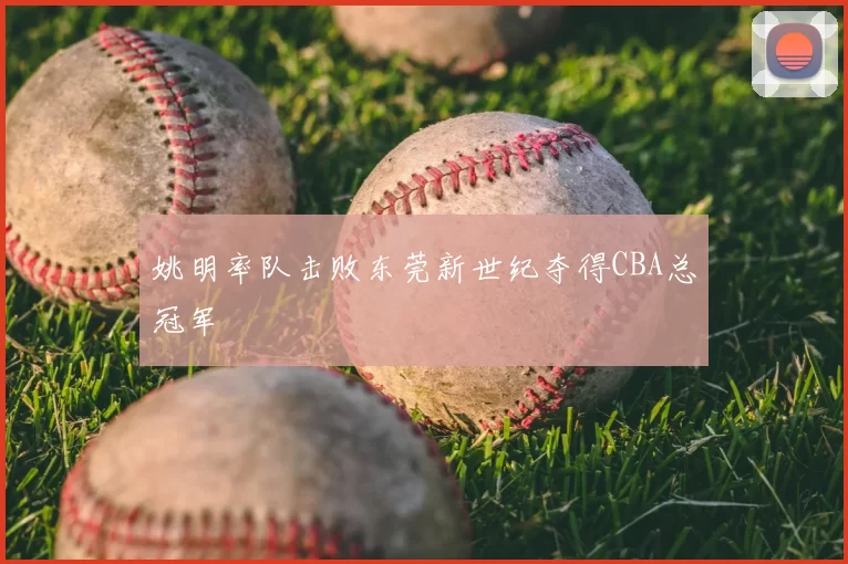 姚明率队击败东莞新世纪夺得CBA总冠军