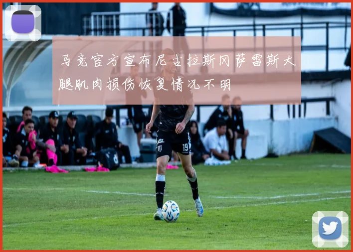 马竞官方宣布尼古拉斯冈萨雷斯大腿肌肉损伤恢复情况不明