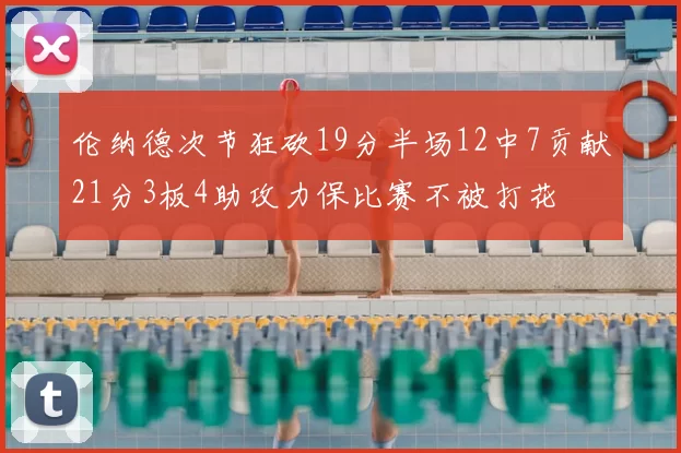 伦纳德次节狂砍19分半场12中7贡献21分3板4助攻力保比赛不被打花