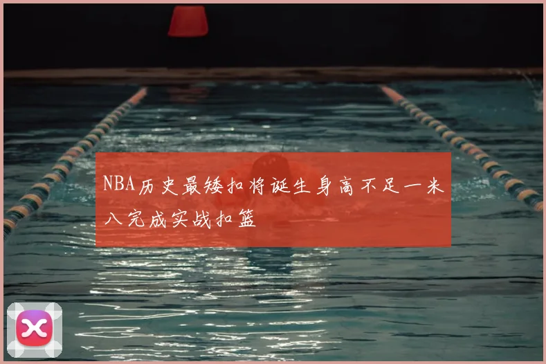 NBA历史最矮扣将诞生身高不足一米八完成实战扣篮