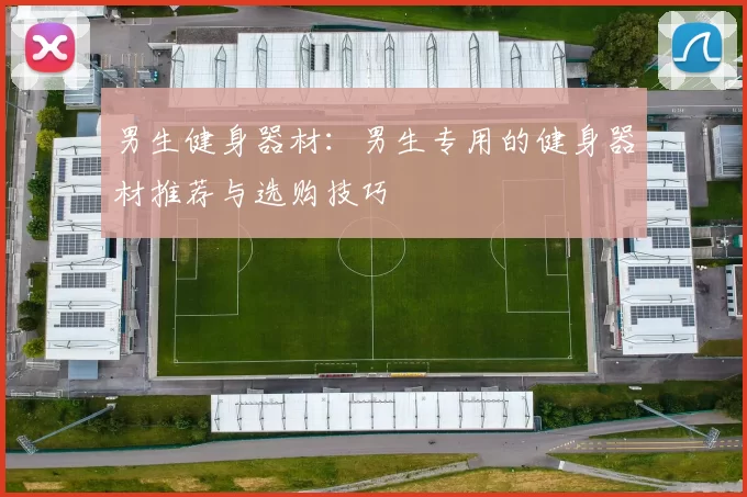 男生健身器材：男生专用的健身器材推荐与选购技巧