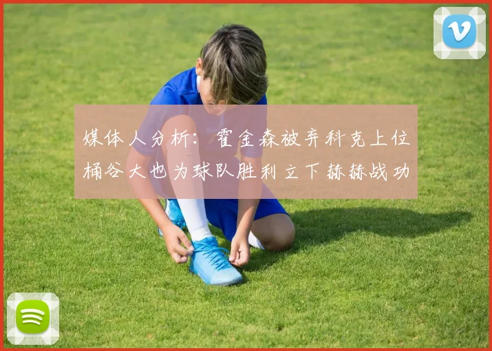 媒体人分析:霍金森被弃科克上位桶谷大也为球队胜利立下赫赫战功