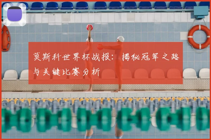 莫斯科世界杯战报:揭秘冠军之路与关键比赛分析