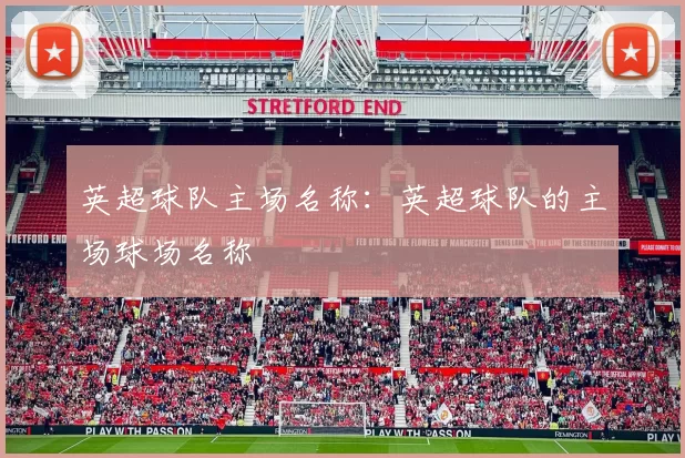 英超球队主场名称：英超球队的主场球场名称
