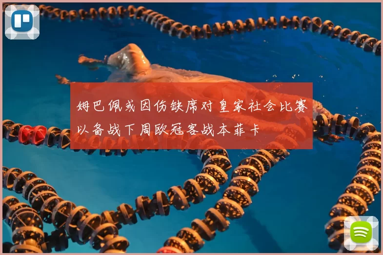 姆巴佩或因伤缺席对皇家社会比赛以备战下周欧冠客战本菲卡