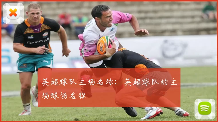 英超球队主场名称：英超球队的主场球场名称