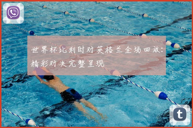 世界杯比利时对英格兰全场回放:精彩对决完整呈现