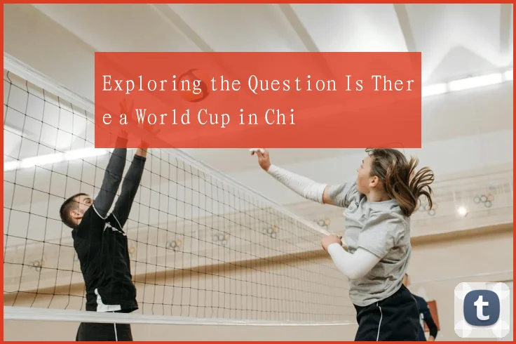 Exploring the Question Is There a World Cup in Chi