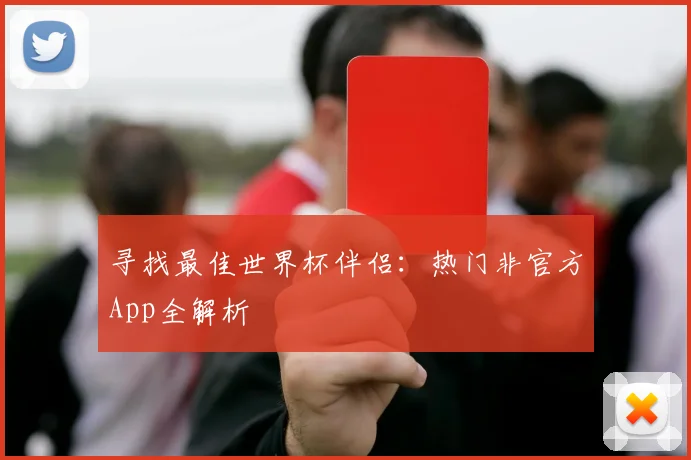 寻找最佳世界杯伴侣：热门非官方App全解析