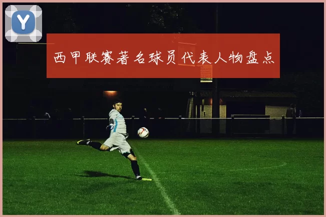 西甲联赛著名球员代表人物盘点