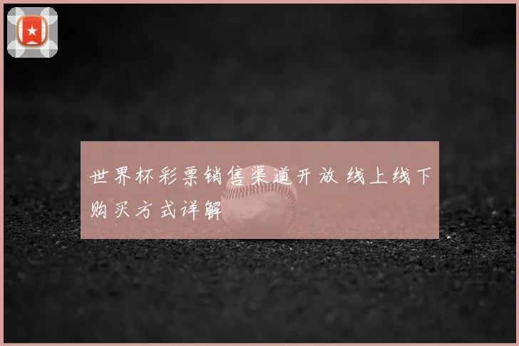 世界杯彩票销售渠道开放 线上线下购买方式详解