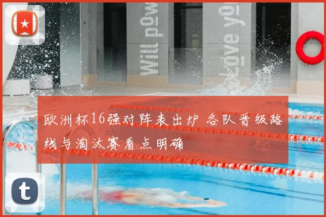 欧洲杯16强对阵表出炉 各队晋级路线与淘汰赛看点明确
