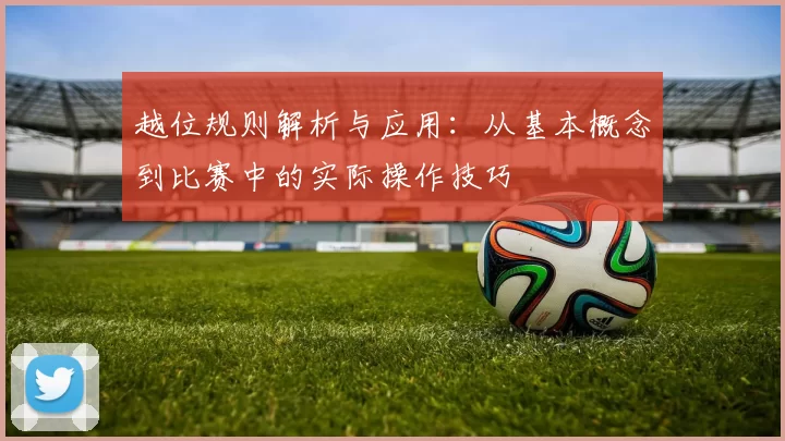 越位规则解析与应用：从基本概念到比赛中的实际操作技巧