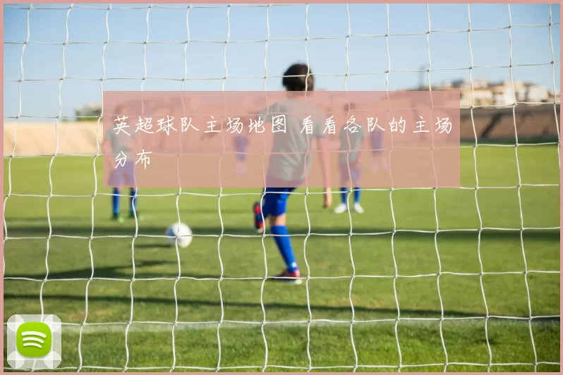 英超球队主场地图 看看各队的主场分布