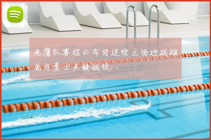 老鹰队赛程公布将连续主场迎战雄鹿与勇士关键战役