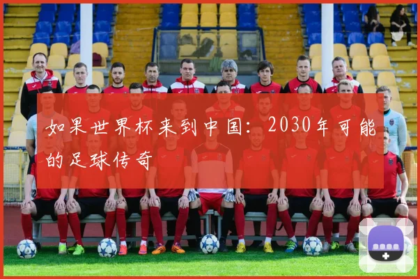 如果世界杯来到中国:2030年可能的足球传奇