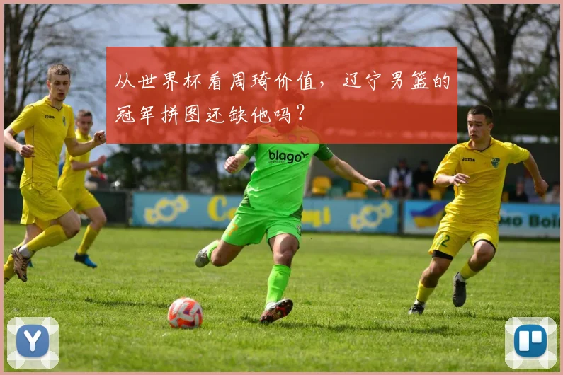 从世界杯看周琦价值，辽宁男篮的冠军拼图还缺他吗？