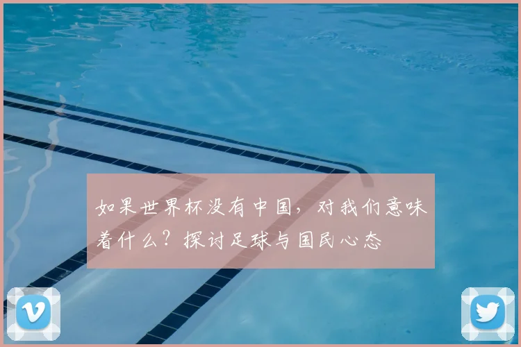 如果世界杯没有中国,对我们意味着什么?探讨足球与国民心态
