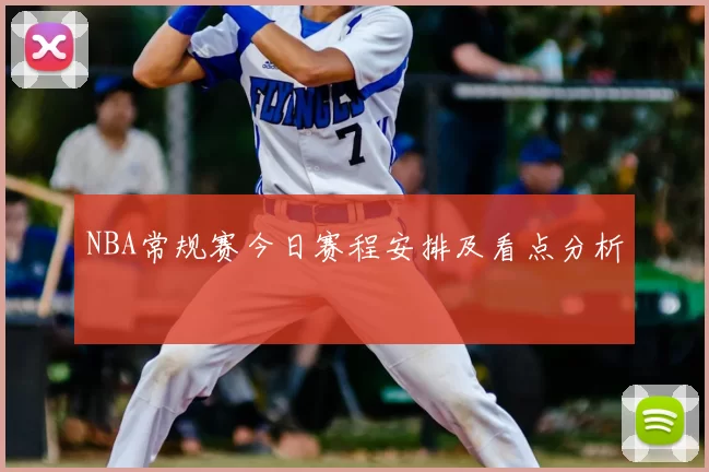 NBA常规赛今日赛程安排及看点分析