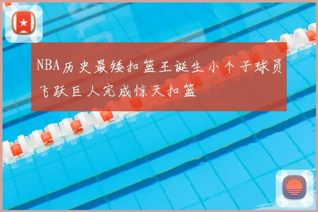 NBA历史最矮扣篮王诞生小个子球员飞跃巨人完成惊天扣篮