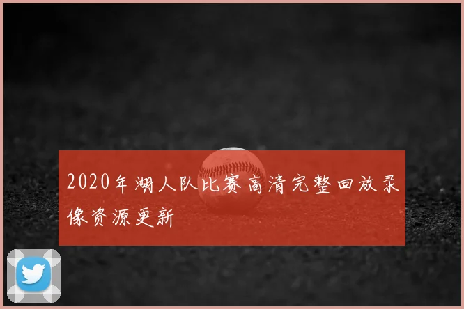 2020年湖人队比赛高清完整回放录像资源更新