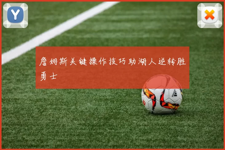 詹姆斯关键操作技巧助湖人逆转胜勇士