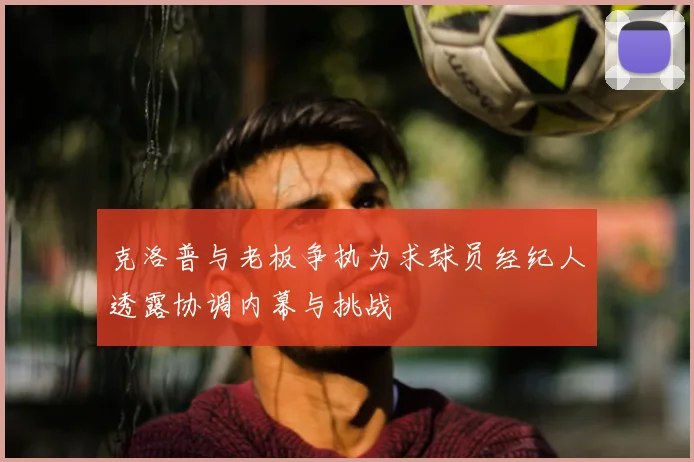 克洛普与老板争执为求球员经纪人透露协调内幕与挑战